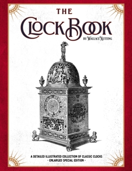 The Clock Book: A Detailed Illustrated Collection of Classic Clocks - Enlarged Special Edition