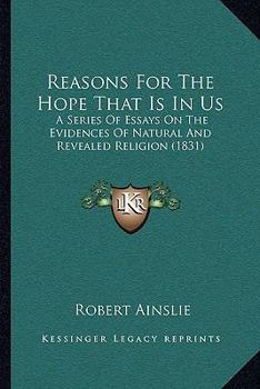Paperback Reasons For The Hope That Is In Us: A Series Of Essays On The Evidences Of Natural And Revealed Religion (1831) Book