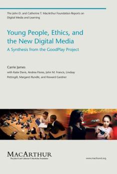 Young People, Ethics, and the New Digital Media: A Synthesis from the GoodPlay Project - Book  of the John D. and Catherine T. MacArthur Foundation Reports on Digital Media and Learning