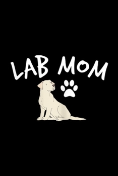 Lab Mom: Womens Labrador Retriever Lab Mom Dog Puppy Pet Lover Gift Journal/Notebook Blank Lined Ruled 6x9 100 Pages