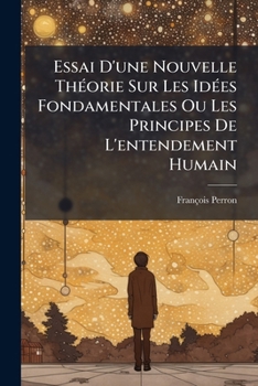 Paperback Essai D'une Nouvelle Théorie Sur Les Idées Fondamentales Ou Les Principes De L'entendement Humain [French] Book