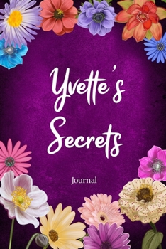 Yvette's Secrets Journal: Custom Personalized Gift for Yvette, Floral Pink Lined Notebook Journal to Write in with Colorful Flowers on Cover.