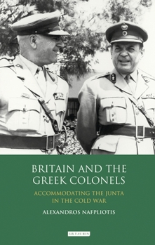 Paperback Britain and the Greek Colonels: Accommodating the Junta in the Cold War Book