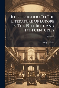 Introduction to the Literature of Europe in the Fifteenth, Sixteenth, and Seventeenth Centuries: Vol. III.