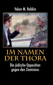 Im Namen der Thora: Die jüdische Opposition gegen den Zionismus (German Edition)