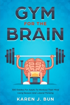 Paperback Gym For The Brain: 300 Riddles For Adults To Workout Their Mind Using Reason And Lateral Thinking Book