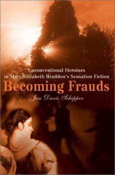 Becoming Frauds: Unconventional Heroines in Mary Elizabeth Braddon