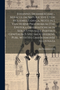 Paperback Johannis Swammerdami ... Miraculum Naturæ Sive Uteri Muliebris Fabrica, Notis in J. Van Horne Prodromum [The Epistola Observationum in Sexus Utriusque [Latin] Book