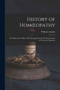 Paperback History of Homoeopathy: Its Origin; Its Conflicts. With an Appendix On the Present State of University Medicine Book
