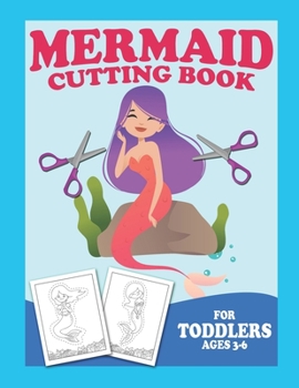 Paperback Mermaid Cutting Book For Toddlers Ages 3-6: Scissor Practice For Preschool Craft Activity For Toddler Cutting Workbooks For Preschoolers Book