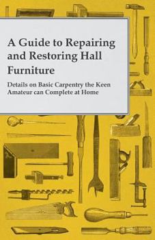 Paperback A Guide to Repairing and Restoring Hall Furniture - Details on Basic Carpentry the Keen Amateur can Complete at Home Book