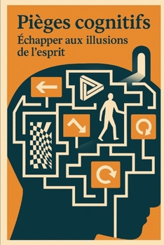 Pièges cognitifs: Échapper aux illusions de l’esprit (French Edition)