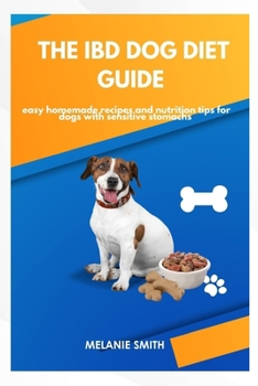 The IBD Dog Diet Guide: Easy Homemade Recipes and Nutrition Tips for Dogs with Sensitive Stomachs