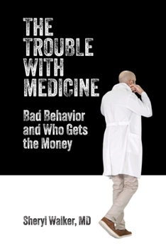 Paperback The Trouble with Medicine: Bad Behavior and Who Gets the Money Book