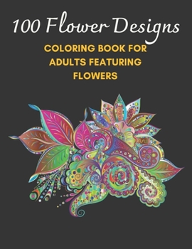 Paperback 100 Flower Designs: Coloring Book For Adults Featuring Flowers Book
