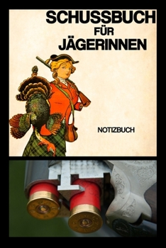 SCHUSSBUCH FÜR JÄGERINNEN: Notizbuch | Jagd | Jägerin | Treibjagd | erlegtes Wild | Dokumentation | Geschenk | kariert | ca. DIN A5 (German Edition)