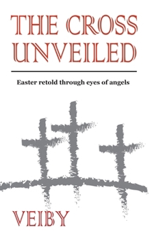 Paperback The Cross Unveiled: Easter retold through eyes of angels Book