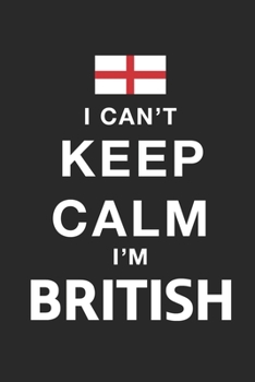 Paperback I Can't Keep Calm Because I Am British: Motivational Notebook University Graduation gift, Journal, Diary (100 Pages, 6 x 9): Lined Notebook / Journal Book