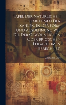 Hardcover Tafel der natürlichen Logarithmen der Zahlen. In der Form und Ausdehnung wie die der gewöhnlichen oder Brig'schen Logarithmen berechnet. [German] Book