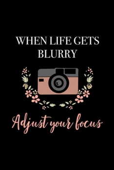 when life gets blurry adjust your focus: Photographer Gift Idea Camera Women Journal/Notebook Blank Lined Ruled 6x9 100 Pages