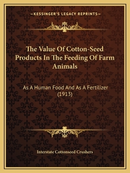 The Value of Cotton-Seed Products in the Feeding of Farm Animals, as a Human Food and as a Fertilizer;
