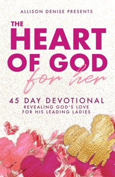 Paperback The Heart of God for Her: 45 Day Devotional Revealing God's Love for His Leading Ladies Book