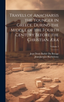 Hardcover Travels of Anacharsis the Younger in Greece, During the Middle of the Fourth Century Before the Christian Æra; Volume 3 Book