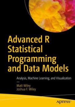 Paperback Advanced R Statistical Programming and Data Models: Analysis, Machine Learning, and Visualization Book