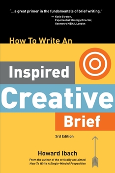 Paperback How To Write An Inspired Creative Brief, 3rd Edition: A creative's advice on the first step of the creative process Book