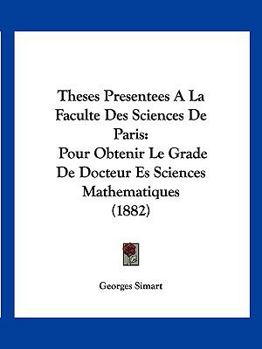 Paperback Theses Presentees A La Faculte Des Sciences De Paris: Pour Obtenir Le Grade De Docteur Es Sciences Mathematiques (1882) [French] Book