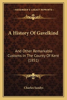 A History Of Gavelkind: And Other Remarkable Customs In The County Of Kent