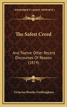 The Safest Creed: And Twelve Other Recent Discourses Of Reason