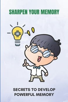 Paperback Sharpen Your Memory: Secrets To Develop Powerful Memory: Fast Memorization Techniques Book