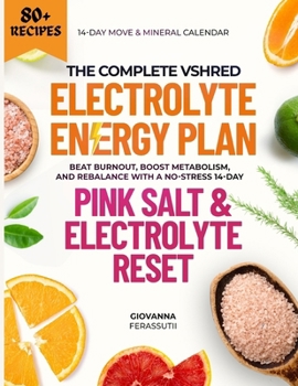 The Complete VShred Electrolyte Energy Plan: Beat Burnout, Boost Metabolism, and Rebalance with a No-Stress 14-Day Pink Salt & Electrolyte Reset