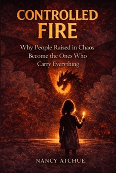 Paperback CONTROLLED FIRE: Why People Raised in Chaos Become the Ones Who Carry Everything Book