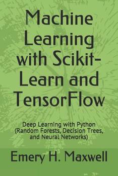 Paperback Machine Learning with Scikit-Learn and TensorFlow: Deep Learning with Python (Random Forests, Decision Trees, and Neural Networks) Book