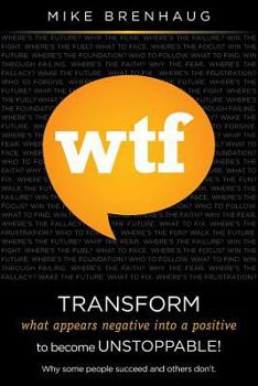 Paperback Wtf Transform What Appears Negative Into a Positive to Become Unstoppable!: Why Some People Succeed and Others Don't. Book