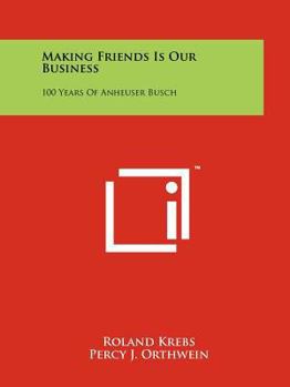 Paperback Making Friends Is Our Business: 100 Years Of Anheuser Busch Book