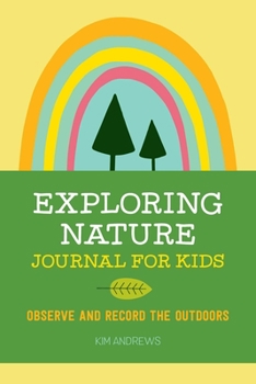 Paperback Exploring Nature Journal for Kids: Observe and Record the Outdoors Book