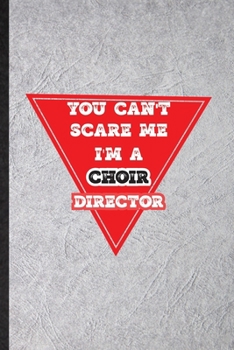 Paperback You Can't Scare Me I'm a Choir Director: Blank Funny Choir Soloist Orchestra Lined Notebook/ Journal For Octet Singer Director, Inspirational Saying U Book