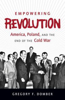 Empowering Revolution: America, Poland, and the End of the Cold War - Book  of the New Cold War History
