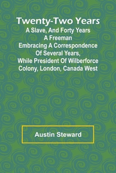 Paperback Twenty-Two Years a Slave, And Forty Years a Freeman Embracing a Correspondence of Several Years, While President of Wilberforce Colony, London, Canada Book