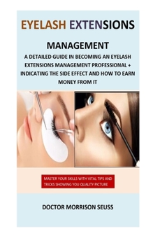 Eyelash Extensions Management: A Detailed Guide in Becoming an Eyelash Extensions Management Professional + Indicating the Side Effect and How to Earn Money from It
