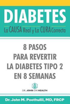 Diabetes: La Causa Real Y La Cura Correcta: 8 Pasos Para Revertir La Diabetes Tipo 2 En 8 Semanas
