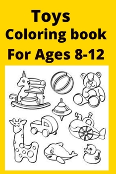 Toys Coloring book For Ages 8 -12