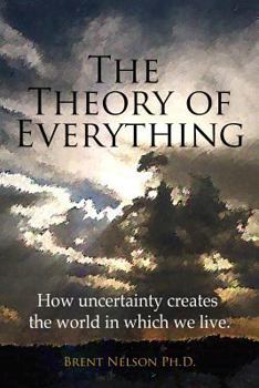 Paperback The Theory of Everything: How uncertainty creates the world in which we live. Book