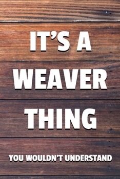 Paperback It's a Weaver Thing You Wouldn't Understand: 6x9" Lined Notebook/Journal Funny Gift Idea Book