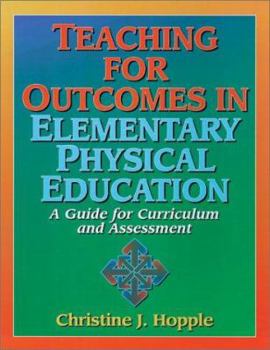 Paperback Teaching for Outcomes in Elementary Physical Education: A Guide for Curriculum and Assessment Book