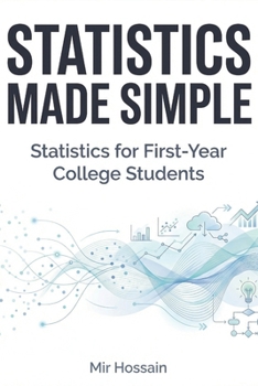 Paperback STATISTICS MADE SIMPLE Statistics for First-Year College Students: An Intuitive and Practical Introduction to Statistics Book