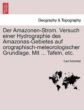 Paperback Der Amazonen-Strom. Versuch Einer Hydrographie Des Amazonas-Gebietes Auf Orographisch-Meteorologischer Grundlage. Mit ... Tafeln, Etc. [German] Book